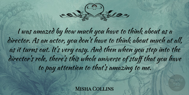 Misha Collins Quote About Amazed, Amazing, Attention, Pay, Stuff: I Was Amazed By How...