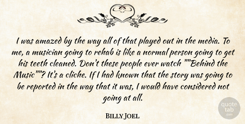 Billy Joel Quote About Amazed, Considered, Known, Media, Musician: I Was Amazed By The...