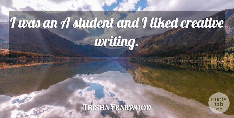 Trisha Yearwood Quote About Writing, Creative, Students: I Was An A Student...