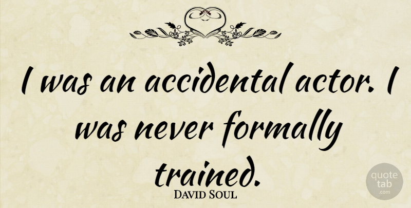 David Soul Quote About Actors: I Was An Accidental Actor...