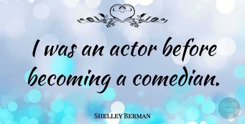 Shelley Berman Quote About Comedian, Becoming, Actors: I Was An Actor Before...