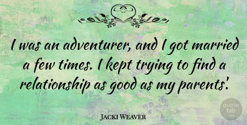 Jacki Weaver Quote About Parent, Trying, Married: I Was An Adventurer And...