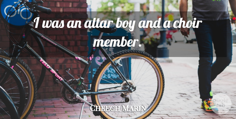Cheech Marin Quote About Boys, Choir, Members: I Was An Altar Boy...