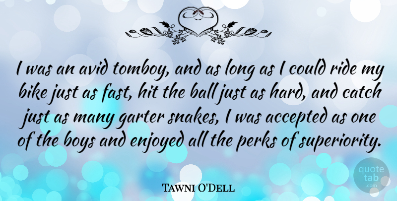 Tawni O'Dell Quote About Accepted, Avid, Ball, Boys, Catch: I Was An Avid Tomboy...
