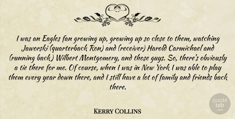 Kerry Collins Quote About Close, Eagles, Family, Fan, Growing: I Was An Eagles Fan...