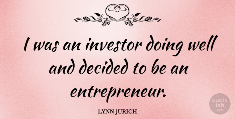 Lynn Jurich Quote About undefined: I Was An Investor Doing...