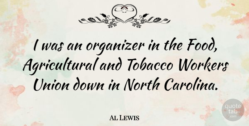 Al Lewis Quote About Agriculture, North Carolina, Unions: I Was An Organizer In...