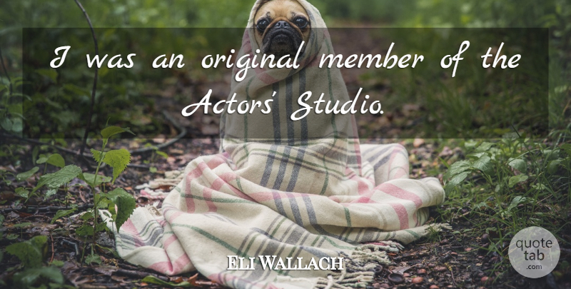 Eli Wallach Quote About Actors, Members, Originals: I Was An Original Member...