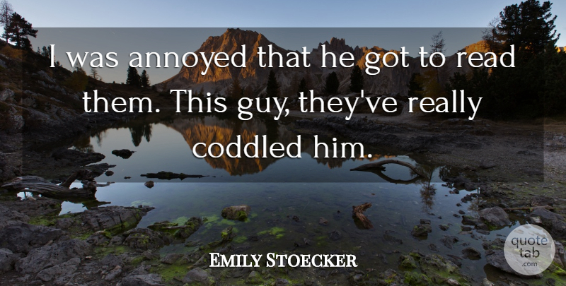 Emily Stoecker Quote About Annoyed: I Was Annoyed That He...