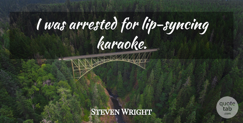 Steven Wright Quote About Lips, Karaoke, Arrested: I Was Arrested For Lip...
