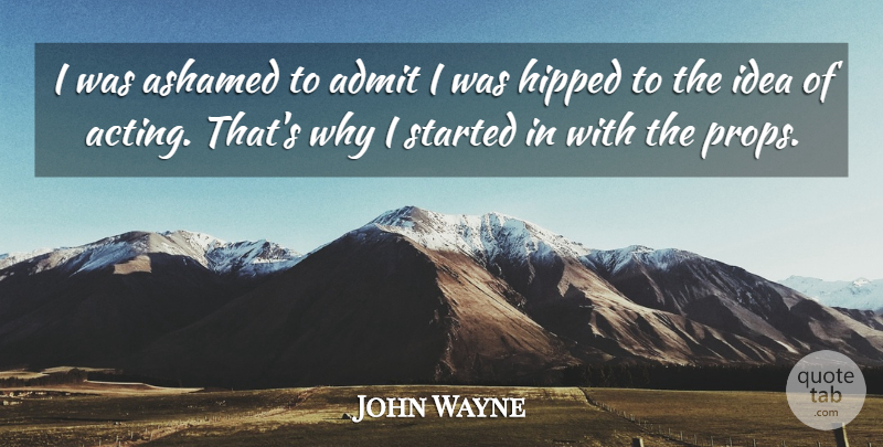 John Wayne Quote About undefined: I Was Ashamed To Admit...