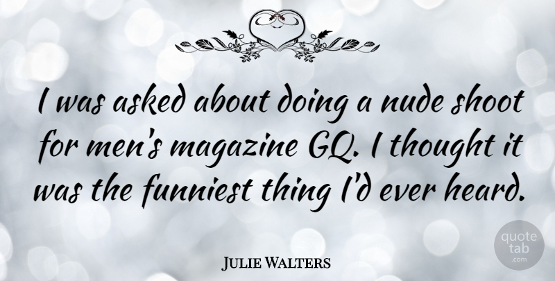 Julie Walters Quote About Funny, Men, Magazines: I Was Asked About Doing...
