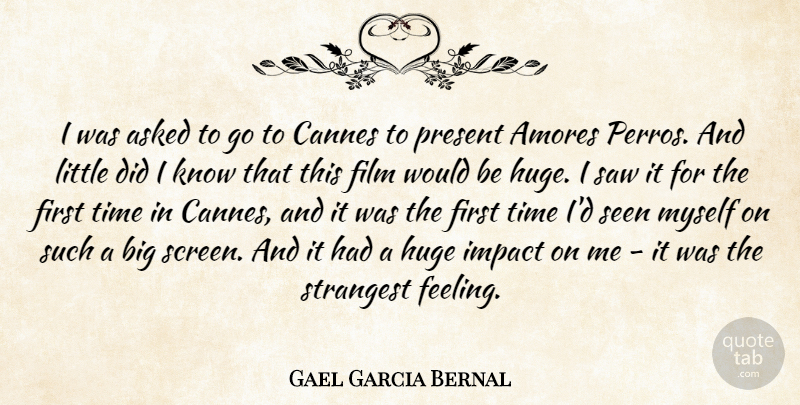 Gael Garcia Bernal Quote About Impact, Feelings, Would Be: I Was Asked To Go...