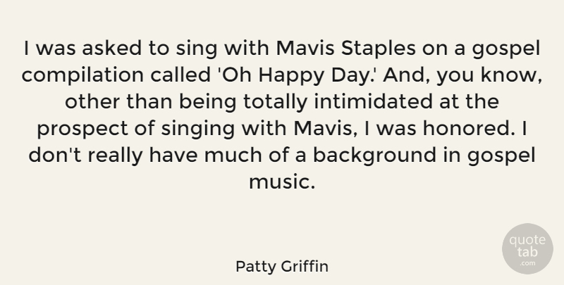 Patty Griffin Quote About Singing, Happy Day, Staples: I Was Asked To Sing...