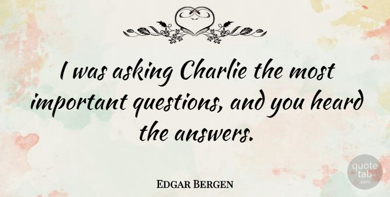 Edgar Bergen Quote About Important, Asking, Answers: I Was Asking Charlie The...