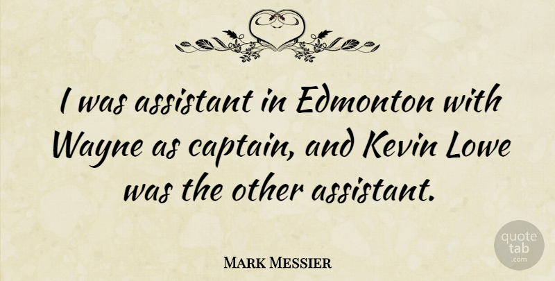 Mark Messier Quote About Sports, Kevin, Assistants: I Was Assistant In Edmonton...