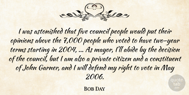 Bob Day Quote About Abide, Above, Astonished, Citizen, Council: I Was Astonished That Five...
