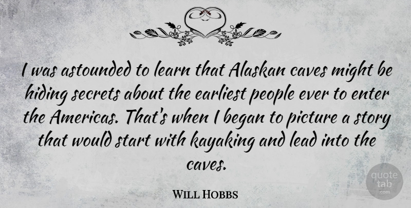 Will Hobbs Quote About Astounded, Began, Caves, Earliest, Enter: I Was Astounded To Learn...