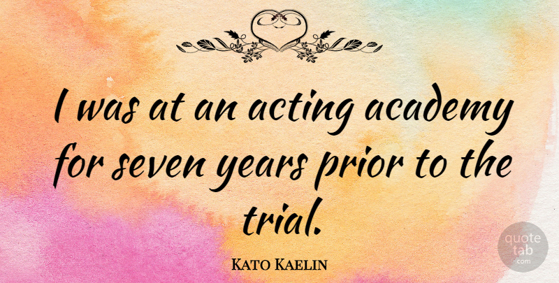 Kato Kaelin Quote About Seven Years, Acting, Trials: I Was At An Acting...