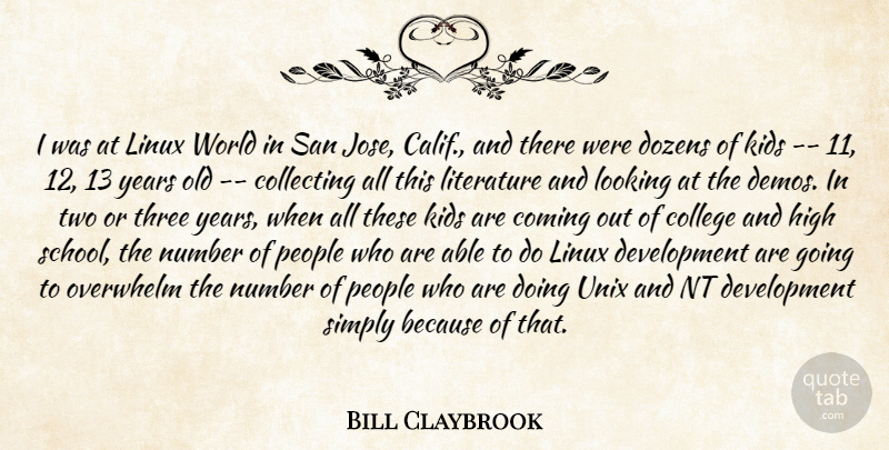 Bill Claybrook Quote About Collecting, College, Coming, Dozens, High: I Was At Linux World...