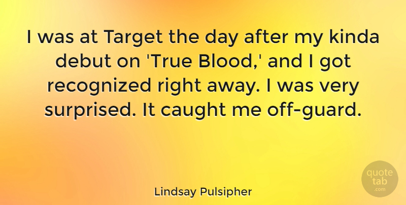 Lindsay Pulsipher Quote About Caught, Debut, Kinda, Recognized: I Was At Target The...