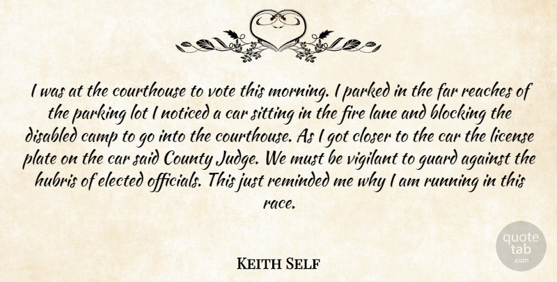 Keith Self Quote About Against, Blocking, Camp, Car, Closer: I Was At The Courthouse...