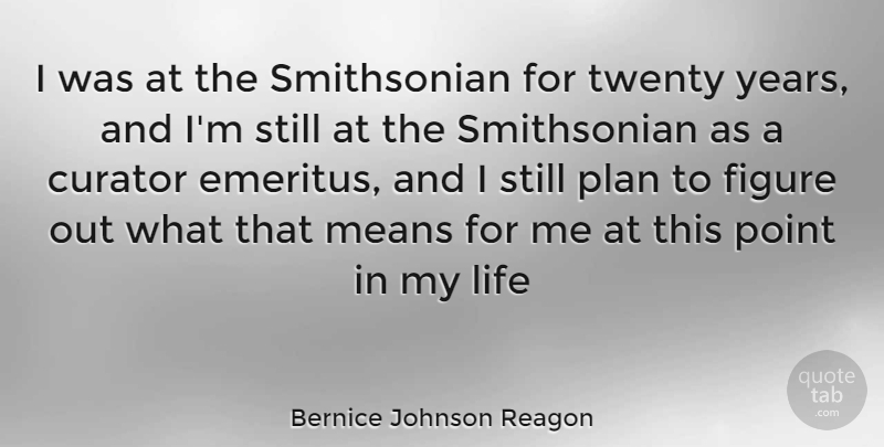 Bernice Johnson Reagon Quote About Mean, Years, Twenties: I Was At The Smithsonian...