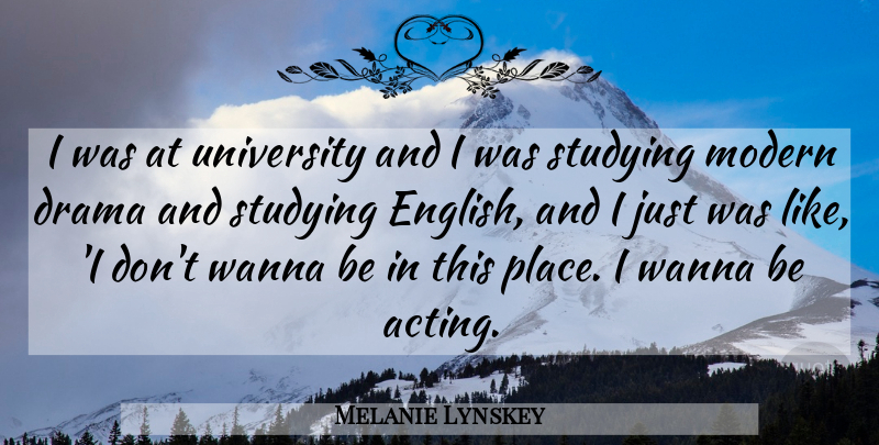 Melanie Lynskey Quote About Drama, Acting, Study: I Was At University And...