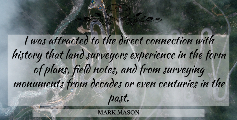 Mark Mason Quote About Past, Land, Connections: I Was Attracted To The...