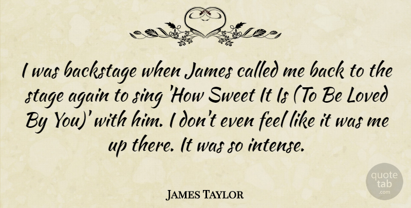 James Taylor Quote About Again, Backstage, James, Loved, Sing: I Was Backstage When James...