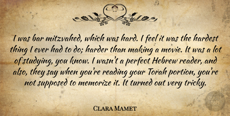 Clara Mamet Quote About Bar, Harder, Hardest, Hebrew, Memorize: I Was Bar Mitzvahed Which...