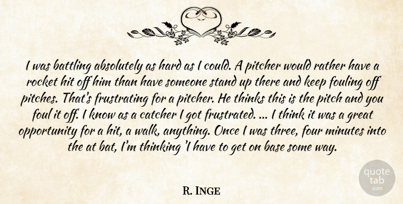 R. Inge Quote About Absolutely, Base, Battling, Catcher, Foul: I Was Battling Absolutely As...
