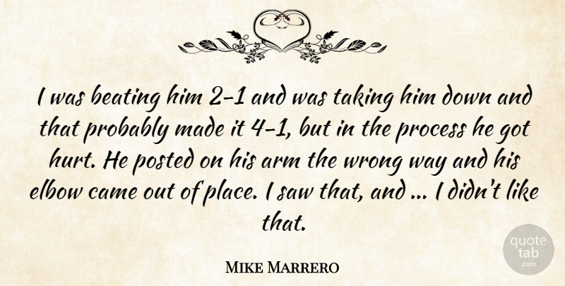 Mike Marrero Quote About Arm, Beating, Came, Elbow, Posted: I Was Beating Him 2...