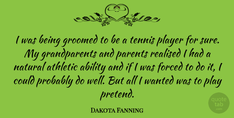 Dakota Fanning Quote About Player, Grandparent, Tennis: I Was Being Groomed To...