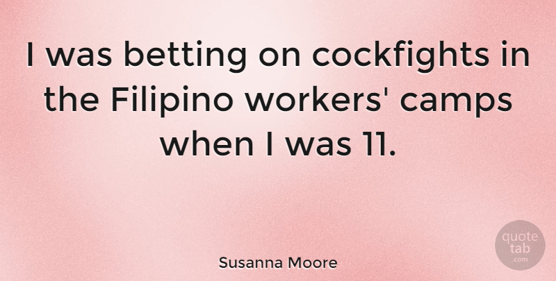 Susanna Moore Quote About Betting, Camps, Filipino: I Was Betting On Cockfights...
