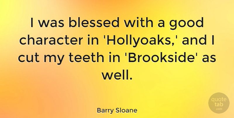 Barry Sloane Quote About Cut, Good, Teeth: I Was Blessed With A...