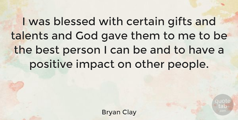 Bryan Clay Quote About Blessed, Impact, People: I Was Blessed With Certain...
