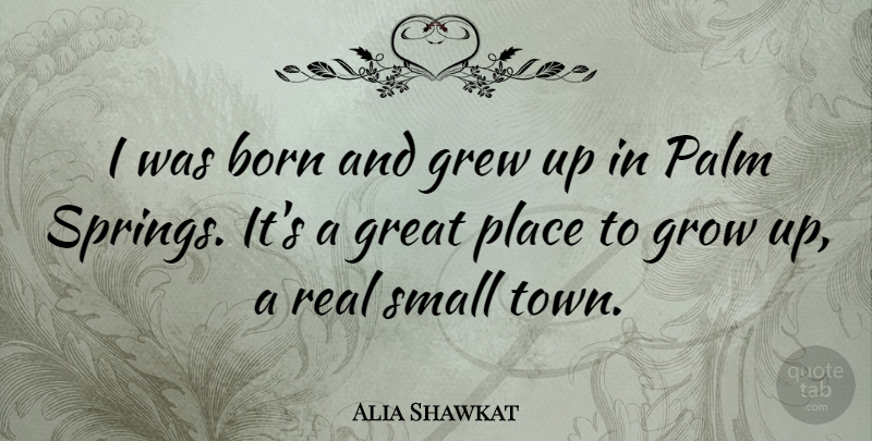 Alia Shawkat Quote About Born, Great, Grew, Palm: I Was Born And Grew...