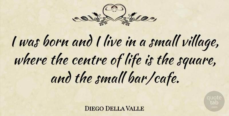 Diego Della Valle Quote About Squares, Bars, Cafes: I Was Born And I...