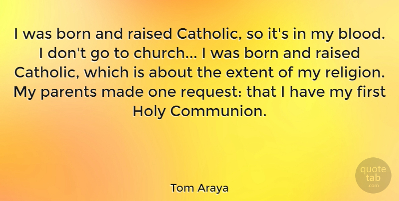 Tom Araya Quote About Blood, Parent, Catholic: I Was Born And Raised...