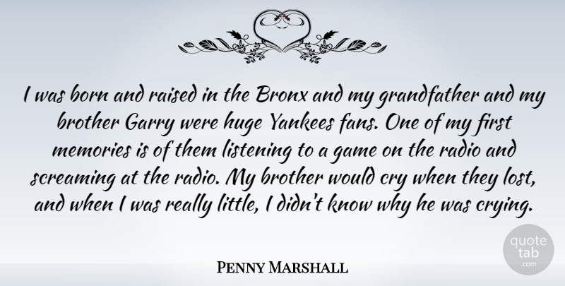 Penny Marshall Quote About Born, Bronx, Cry, Game, Garry: I Was Born And Raised...