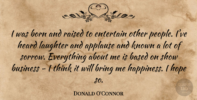 Donald O'Connor Quote About Laughter, Thinking, People: I Was Born And Raised...