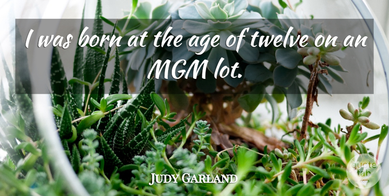 Judy Garland Quote About Memorable, Age, Twelve: I Was Born At The...