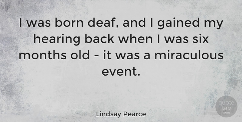 Lindsay Pearce Quote About Six Months, Back When, Hearing: I Was Born Deaf And...