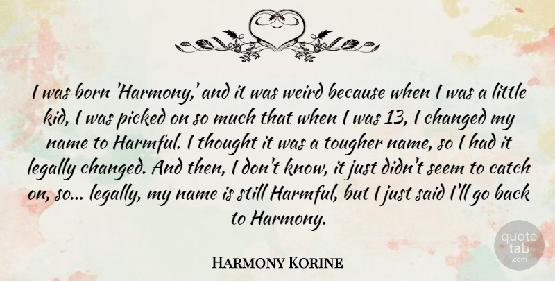 Harmony Korine Quote About Catch, Changed, Legally, Name, Picked: I Was Born Harmony And...