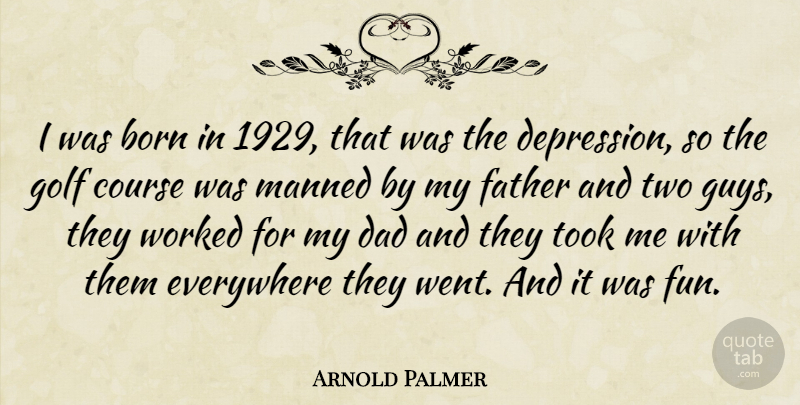 Arnold Palmer Quote About Fun, Dad, Father: I Was Born In 1929...