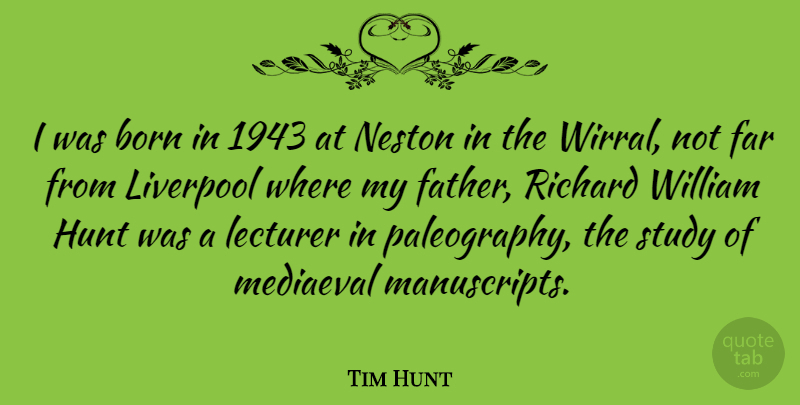 Tim Hunt Quote About Far, Hunt, Lecturer, Liverpool, Richard: I Was Born In 1943...