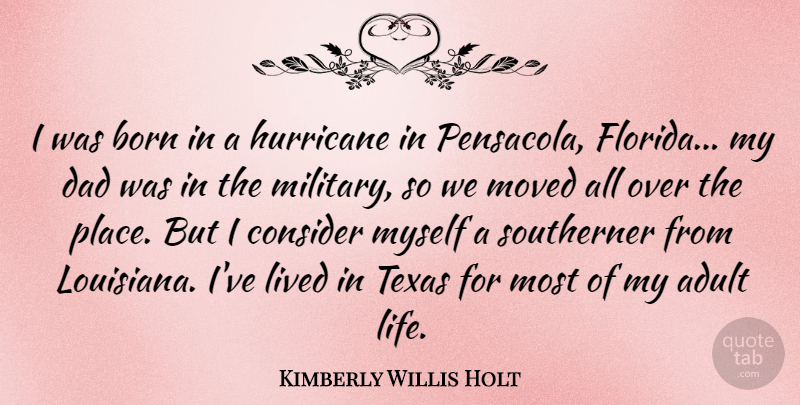 Kimberly Willis Holt Quote About Adult, Born, Consider, Dad, Hurricane: I Was Born In A...