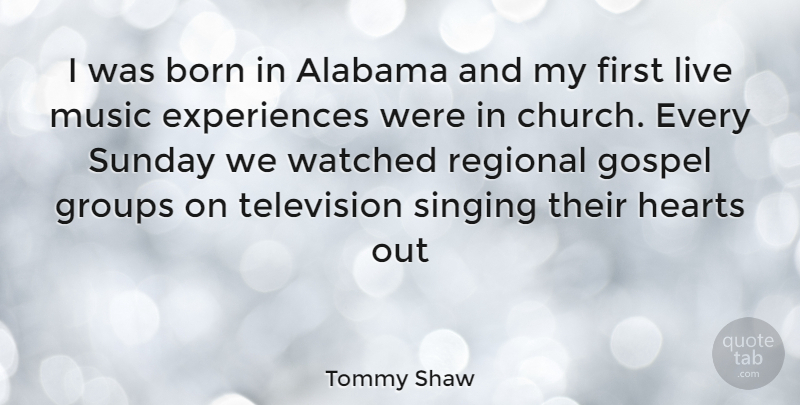 Tommy Shaw Quote About Heart, Sunday, Singing: I Was Born In Alabama...
