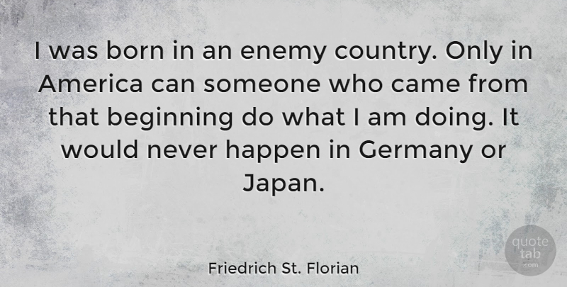 Friedrich St. Florian Quote About America, Born, Came, Germany: I Was Born In An...